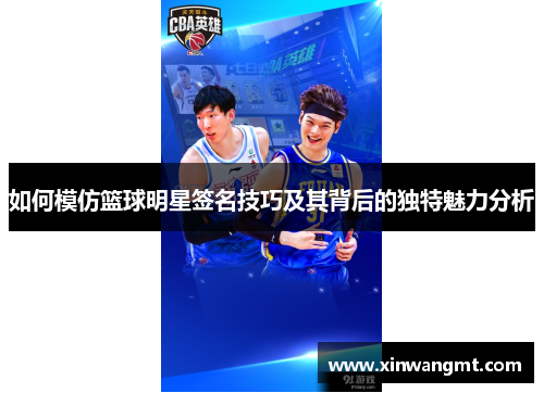 如何模仿篮球明星签名技巧及其背后的独特魅力分析